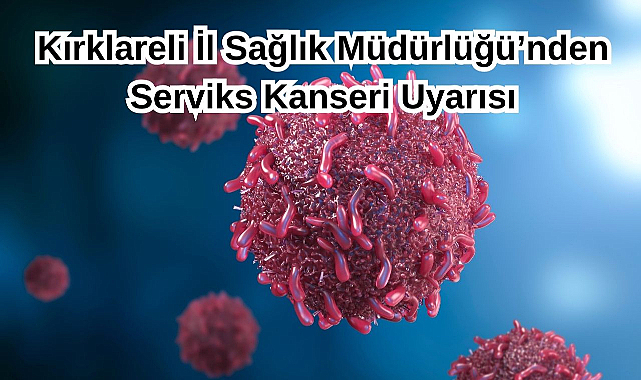 Kırklareli İl Sağlık Müdürlüğü’nden Serviks Kanseri Uyarısı