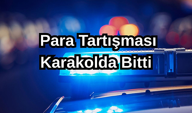 Para Tartışması Karakolda Bitti