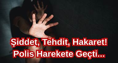 Şiddet, Tehdit, Hakaret! Polis Harekete Geçti...