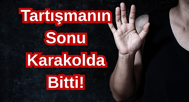 Şok! Tartışmanın Sonu Karakolda Bitti!