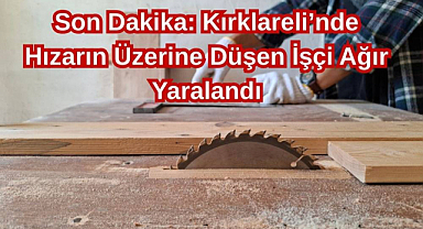 Son Dakika: Kırklareli’nde Hızarın Üzerine Düşen İşçi Ağır Yaralandı
