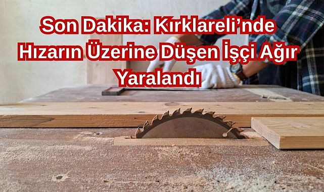 Son Dakika: Kırklareli’nde Hızarın Üzerine Düşen İşçi Ağır Yaralandı