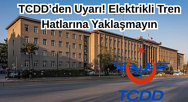 TCDD’den Uyarı! Elektrikli Tren Hatlarına Yaklaşmayın