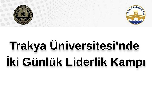 Trakya Üniversitesi'nde İki Günlük Liderlik Kampı