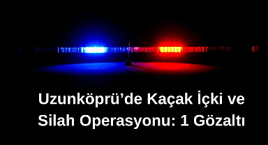 Uzunköprü’de Kaçak İçki ve Silah Operasyonu: 1 Gözaltı