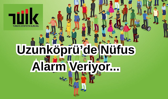 Uzunköprü’de Nüfus Alarm Veriyor!