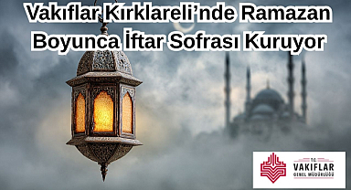 Vakıflar Kırklareli’de Ramazan Boyunca İftar Sofrası Kuruyor