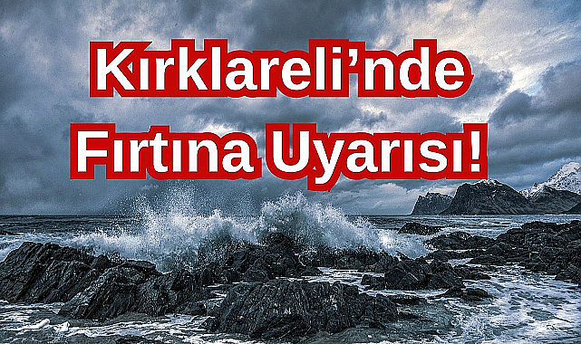 Dikkat! Kırklareli İçin Kuvvetli Fırtına Uyarısı