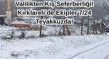 Valilikten Kış Seferberliği! Kırklareli'de Ekipler 7/24 Teyakkuzda!