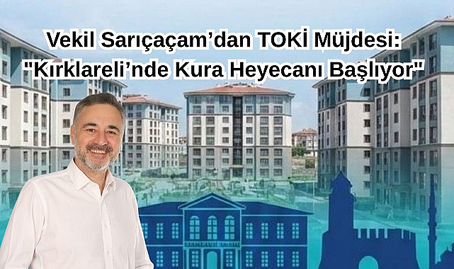 Vekil Sarıçaçam’dan TOKİ Müjdesi: