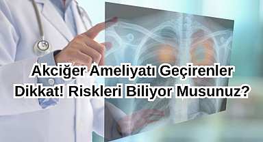 Akciğer Ameliyatı Geçirenler Dikkat! Riskleri Biliyor Musunuz?