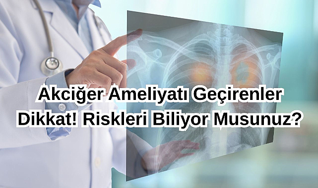 Akciğer Ameliyatı Geçirenler Dikkat! Riskleri Biliyor Musunuz?
