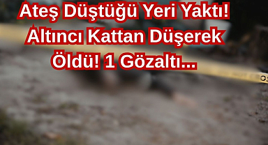 Ateş Düştüğü Yeri Yaktı! Altıncı Kattan Düşerek Öldü! 1 Gözaltı...