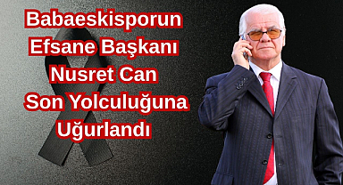 Babaeskisporun Efsane Başkanı Nusret Can Son Yolculuğuna Uğurlandı