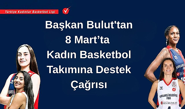 Başkan Bulut'tan 8 Mart’ta Kadın Basketbol Takımına Destek Çağrısı