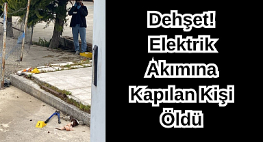 Dehşet! Elektrik Akımına Kapılan Kişi Öldü
