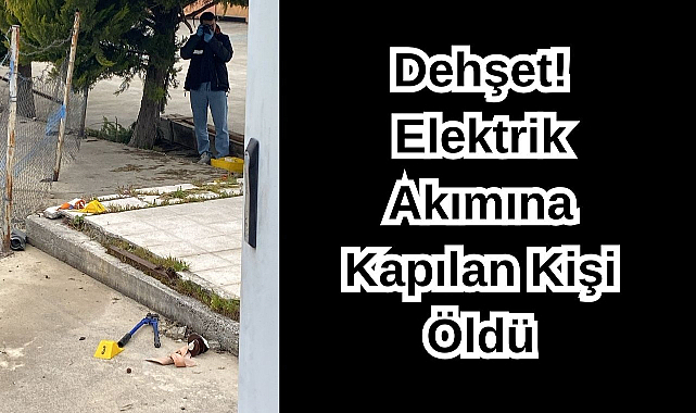 Dehşet! Elektrik Akımına Kapılan Kişi Öldü