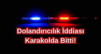 Dolandırıcılık İddiası Karakolda Bitti!