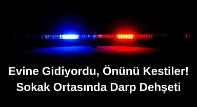 Evine Gidiyordu, Önünü Kestiler! Sokak Ortasında Darp Dehşeti