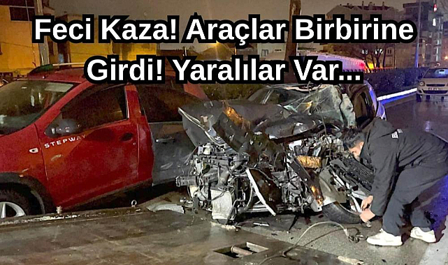 Feci Kaza! Araçlar Birbirine Girdi! Yaralılar Var...