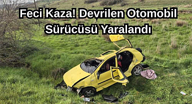 Feci Kaza! Devrilen Otomobil Sürücüsü Yaralandı