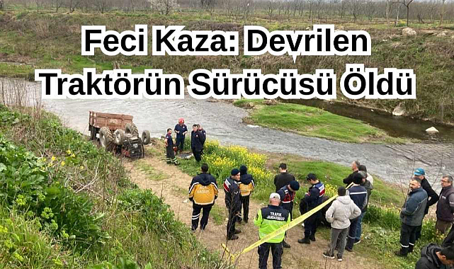 Feci Kaza: Devrilen Traktörün Sürücüsü Öldü