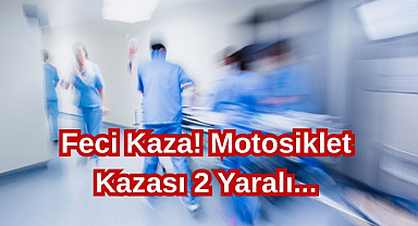 Feci Kaza! Motorsiklet Kazası 2 Yaralı...