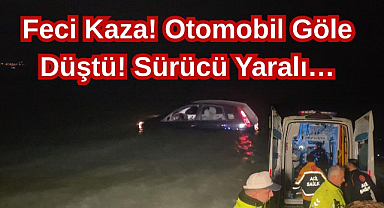 Feci Kaza! Otomobil Göle Düştü! Sürücü Yaralı…
