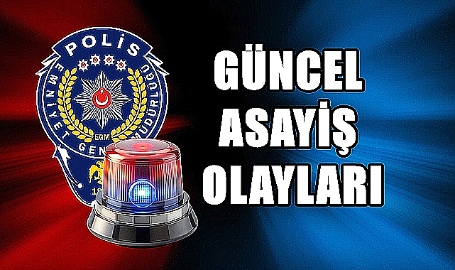 Güncel Asayiş Olaylarına Gözatın