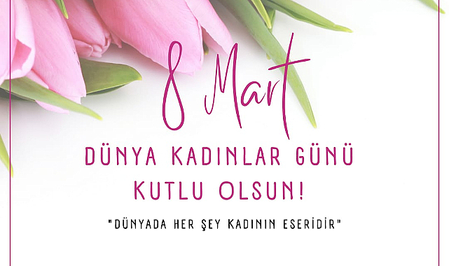 “Hayatın her alanda kadınlarımızın gücü ve katkısı çok büyüktür”
