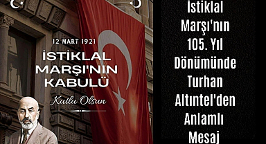 İstiklal Marşı'nın 105. Yıl Dönümünde Turhan Altıntel'den Anlamlı Mesaj