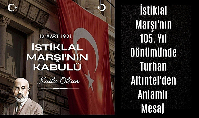 İstiklal Marşı'nın 105. Yıl Dönümünde Turhan Altıntel'den Anlamlı Mesaj