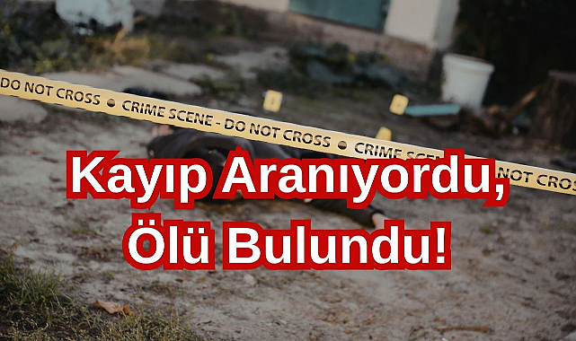 Kayıp Aranıyordu,Ölü Bulundu!