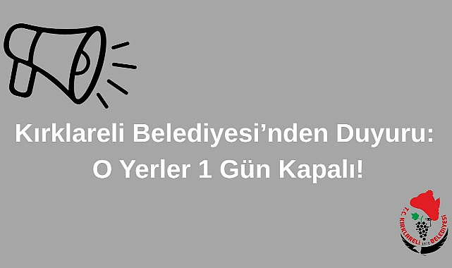 Kırklareli Belediyesi’nden Duyuru: O Yerler 1 Gün Kapalı!