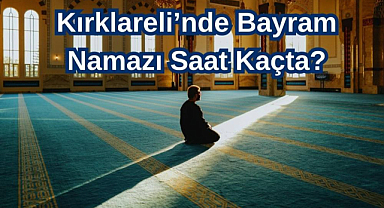 Kırklareli’nde Bayram Namazı Saat Kaçta?