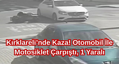 Kırklareli’nde Kaza! Otomobil İle Motosiklet Çarpıştı, 1 Yaralı...