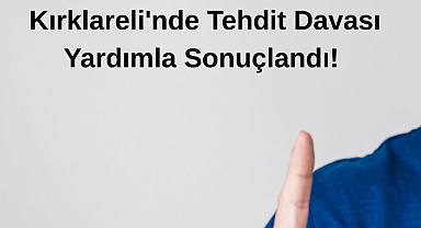 Kırklareli'nde Tehdit Davası Yardımla Sonuçlandı!