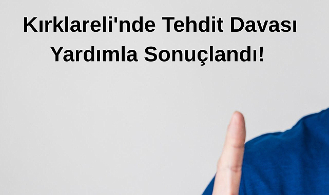 Kırklareli'nde Tehdit Davası Yardımla Sonuçlandı!