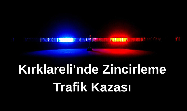 Kırklareli'nde Zincirleme Trafik Kazası