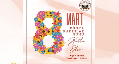 Kırklareli Valisi Uğur Turan’ın 8 Mart Dünya Kadınlar Günü Mesajı