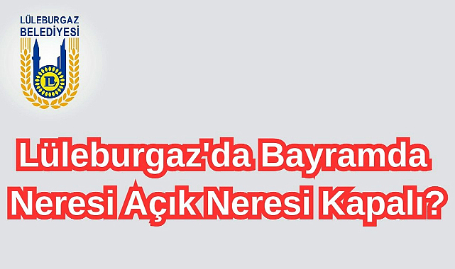 Lüleburgaz'da Bayramda Neresi Açık Neresi Kapalı?
