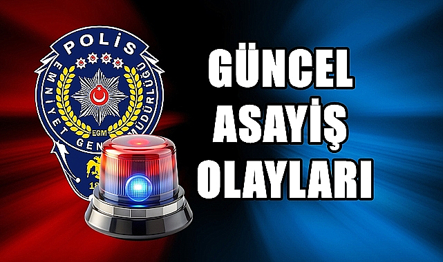 Merkez ve İlçelerde Meydana Gelen Son Olaylar…