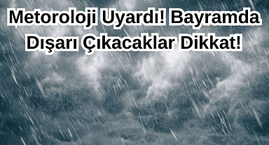 Metoroloji Uyardı! Bayramda Dışarı Çıkacaklar Dikkat!