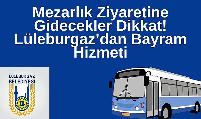 Mezarlık Ziyaretine Gidecekler Dikkat! Lüleburgaz’dan Bayram Hizmeti