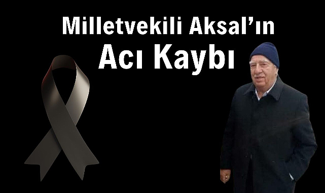 Milletvekili Aksal’ın Acı Kaybı