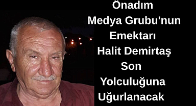Önadım Medya Grubu'nun Emektarı Halit Demirtaş Son Yolculuğuna Uğurlanacak 