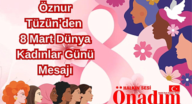 Öznur Tüzün’den 8 Mart Dünya Kadınlar Günü Mesajı