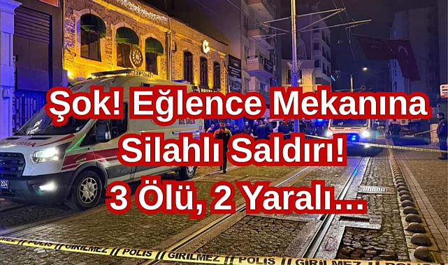 Şok! Eğlence Mekanına Silahlı Saldırı! 3 Ölü, 2 Yaralı…