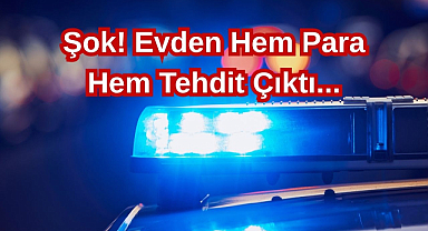 Şok! Evden Hem Para Hem Tehdit Çıktı...