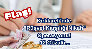 Şok! Kırklareli’nde “Rüşvet Karşılığı Nikah” Operasyonu! 12 Gözaltı...